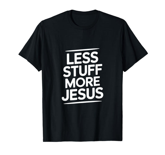 Christian Less Stuff More Jesus Message T-Shirt