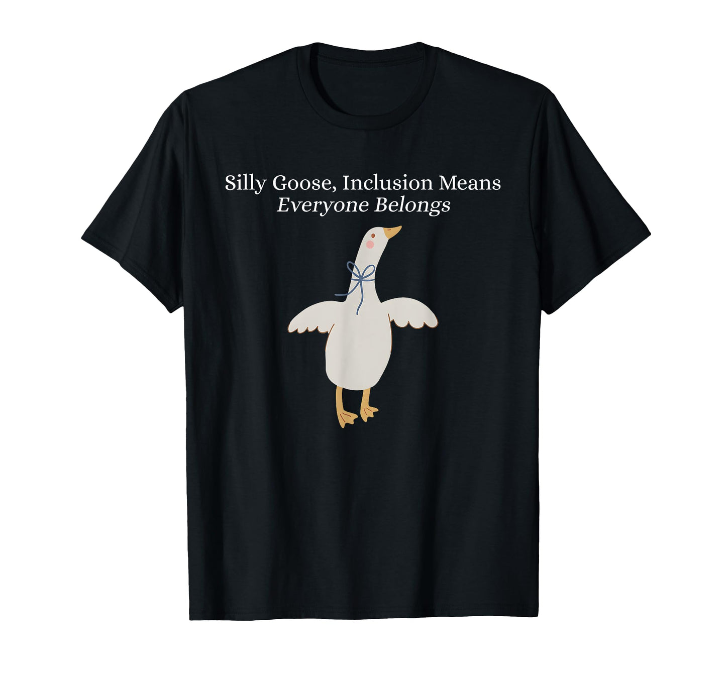 Silly Goose Inclusion Means Everyone Belongs Funny Quote T-Shirt