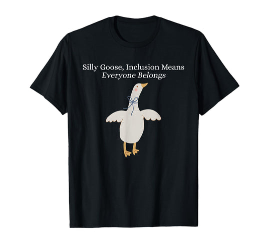Silly Goose Inclusion Means Everyone Belongs Funny Quote T-Shirt