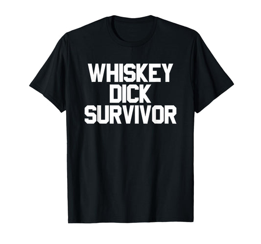 Whiskey Dick Survivor Dirty Humor Naughty Raunchy T-Shirt