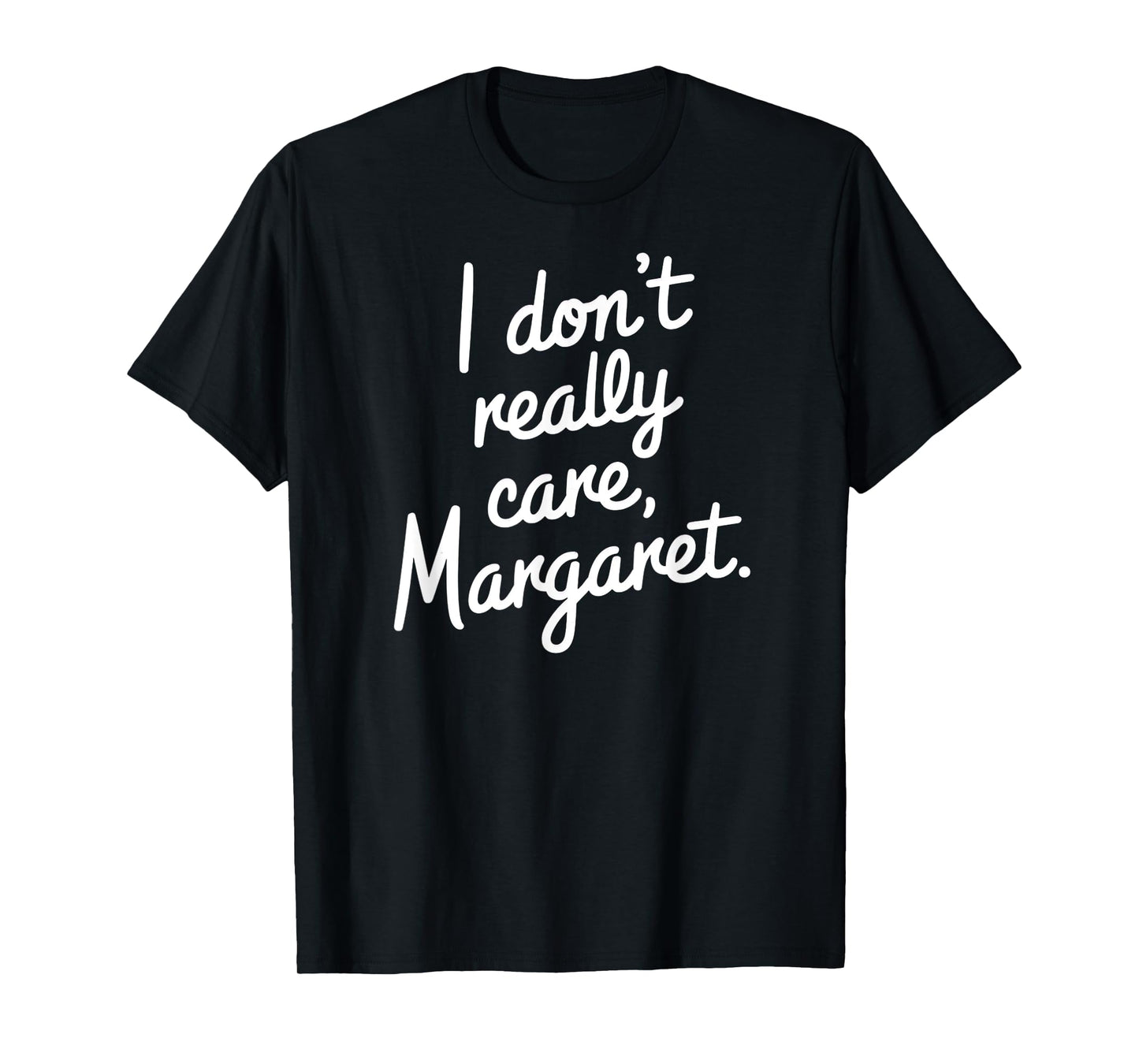 I Don’t Really Care Margaret Funny Sarcastic Minimalist T-Shirt