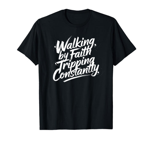 Walking by Faith Tripping Constantly Funny Christian Saying T-Shirt