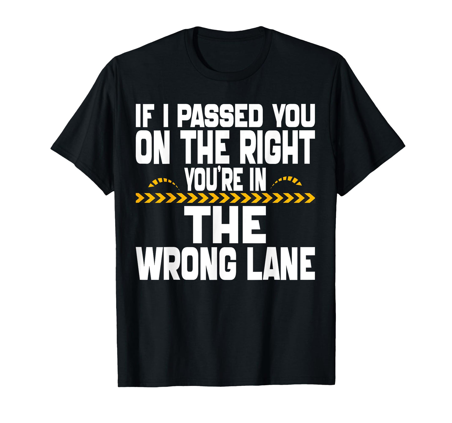 If I Passed You On The Right You're in The Wrong Lane Funny T-Shirt