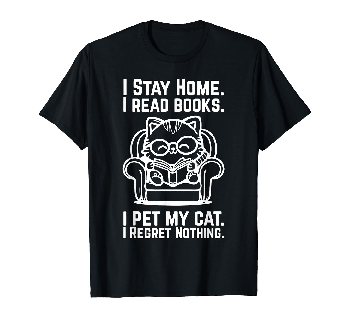 I Stay Home I Read Books I Pet My Cat I Regret Nothing T-Shirt