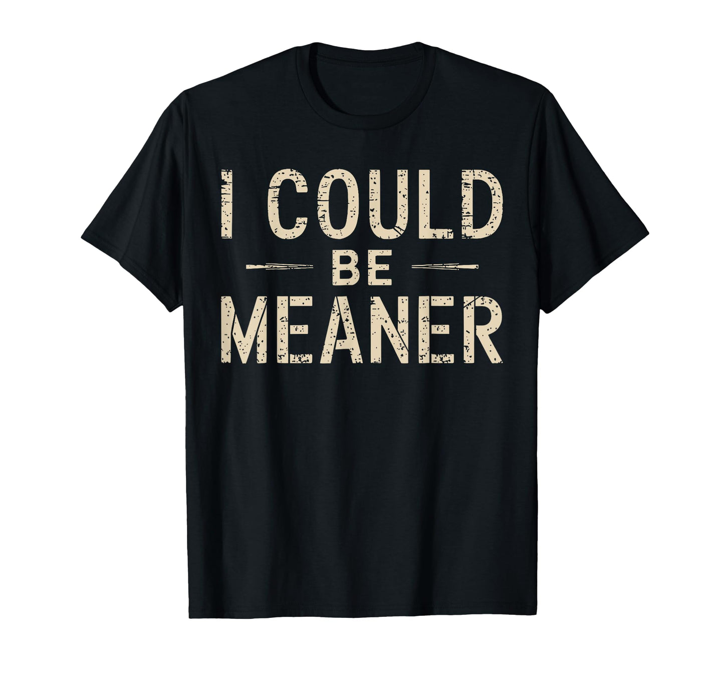 I Could Be Meaner Humor Adult Jokes Funny Sarcastic T-Shirt