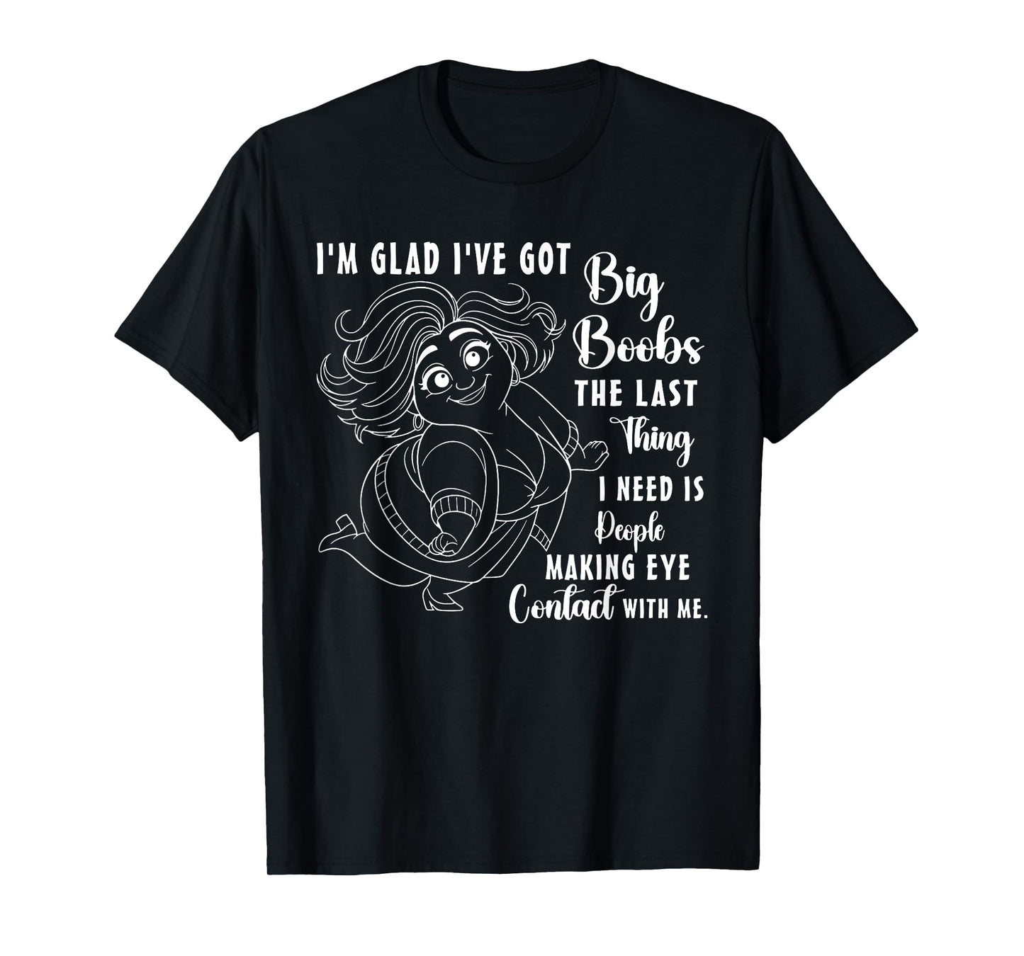 I'm Glad I've Got Big Boobs The Last Thing I Need is People T-Shirt