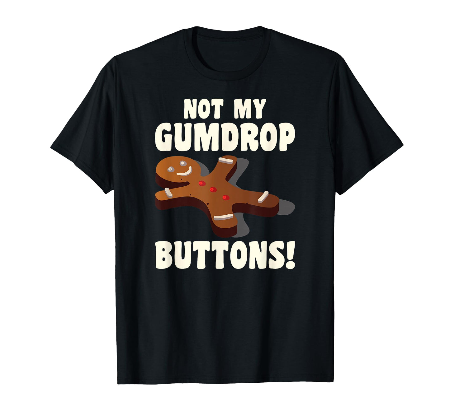 Gingerbread Man Christmas Cookie Not My Gumdrop Buttons T-Shirt