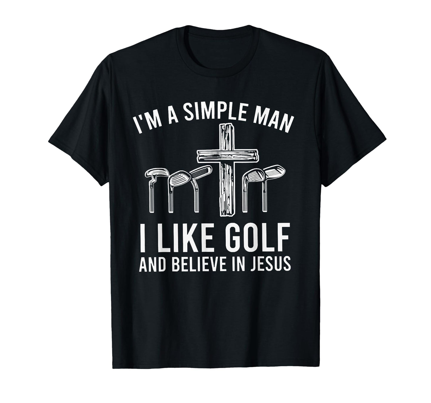 I'm A Simple Man I Like Golf And Believe In Jesus T-Shirt