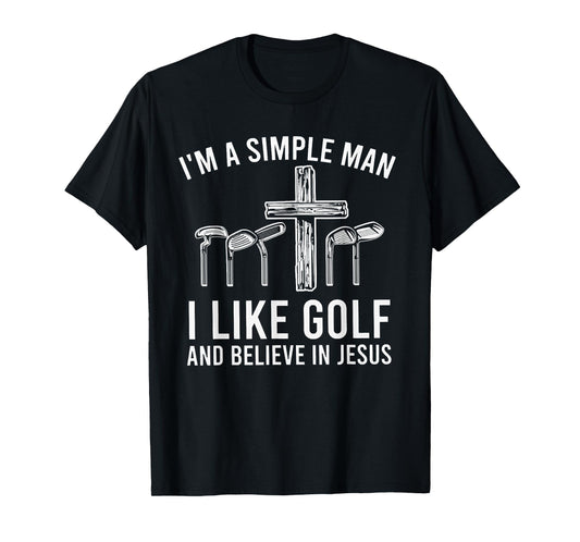 I'm A Simple Man I Like Golf And Believe In Jesus T-Shirt