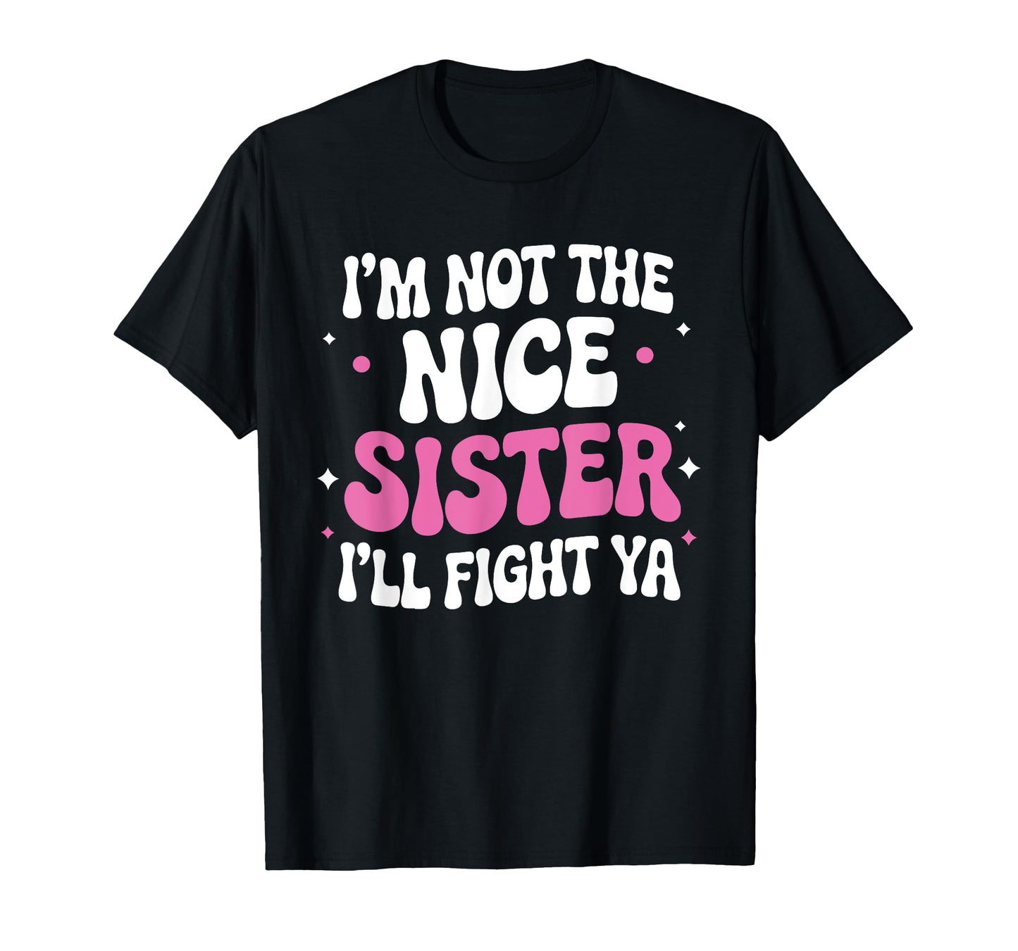 I'm Not The Nice Sister I'll Fight Ya Funny sarcastic Quote T-Shirt