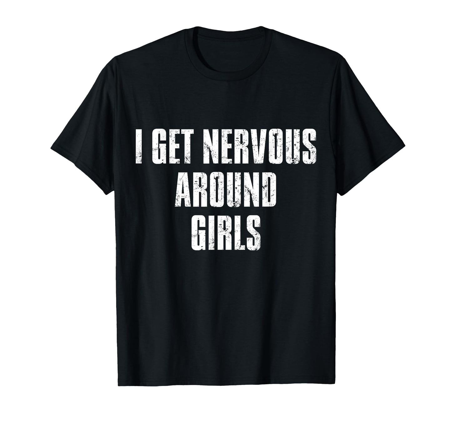 I Get Nervous Around Girls Funny Saying Quotes T-Shirt