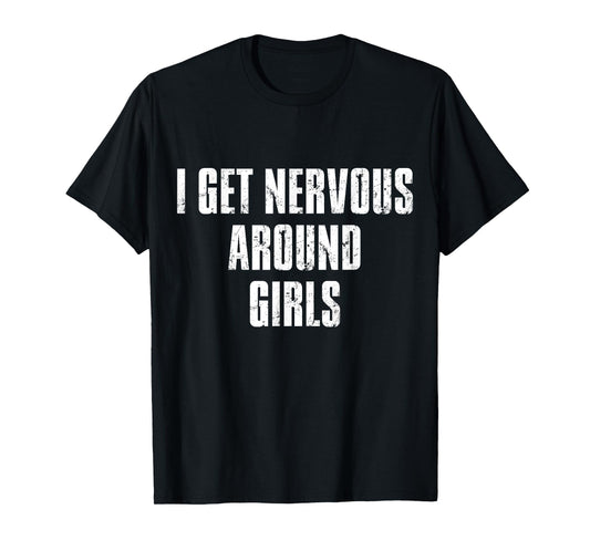 I Get Nervous Around Girls Funny Saying Quotes T-Shirt