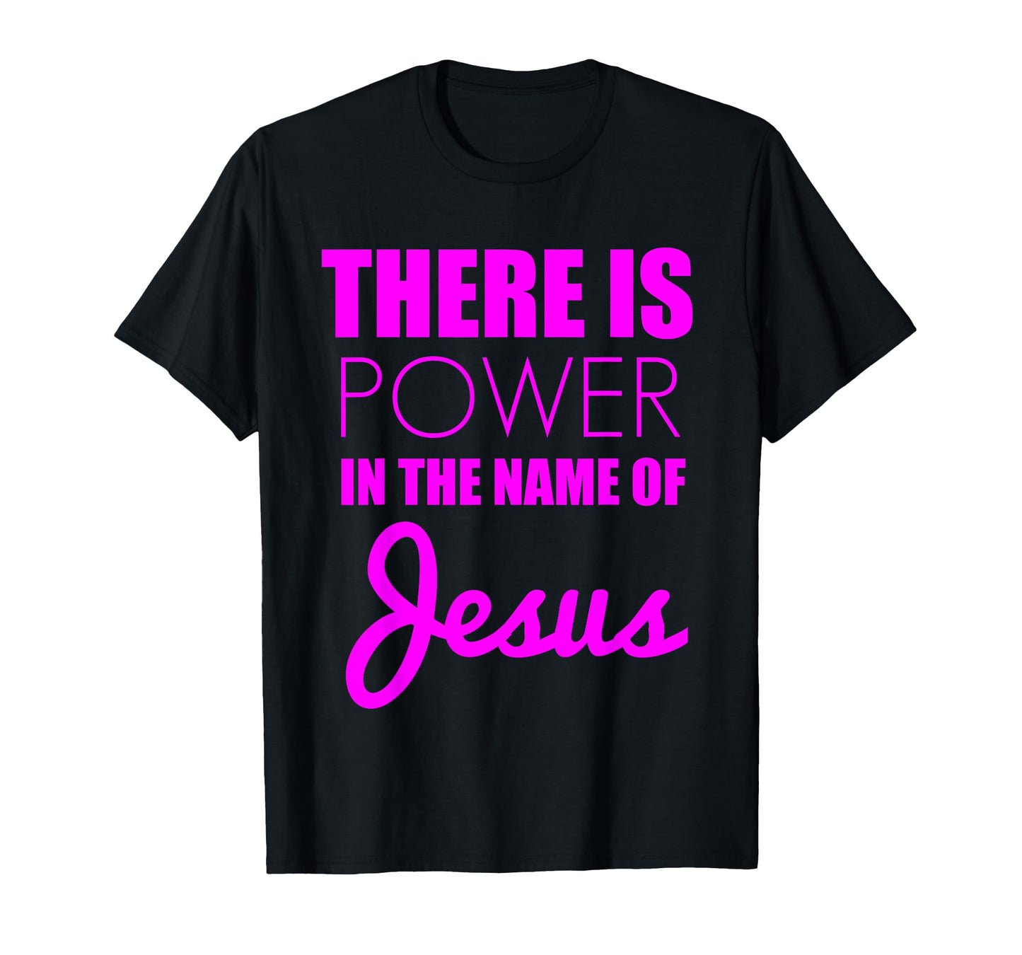 There is Power in The Name of Jesus - Christian Faith Quote T-Shirt