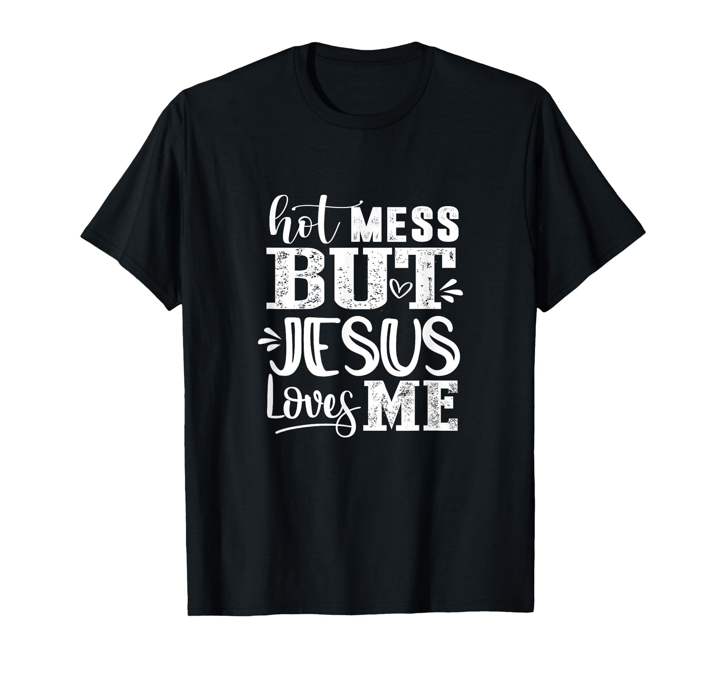 Hot Mess But Jesus Loves Me Funny Christian Faith Jesus God T-Shirt
