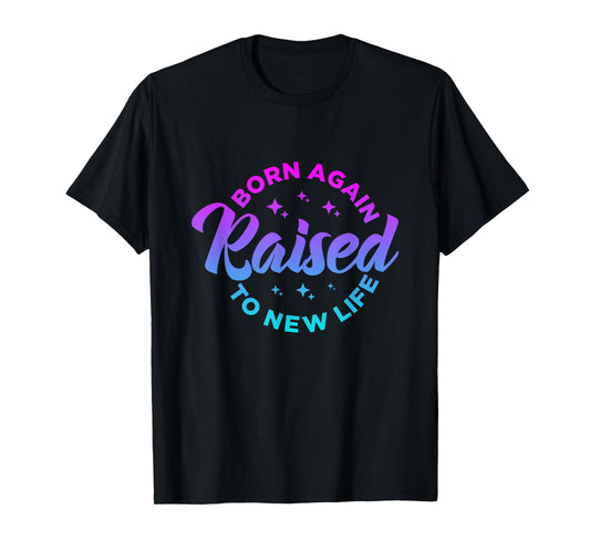 Born Again Raised to New Life Funny saying Christian quote T-Shirt