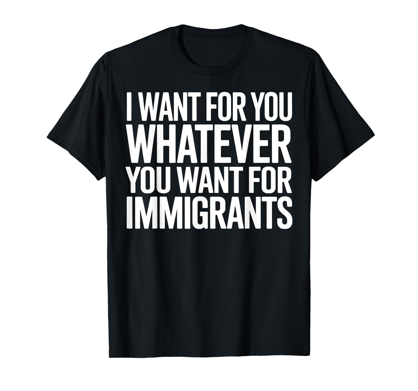 I Want for You Whatever You Want for Immigrants T-Shirt