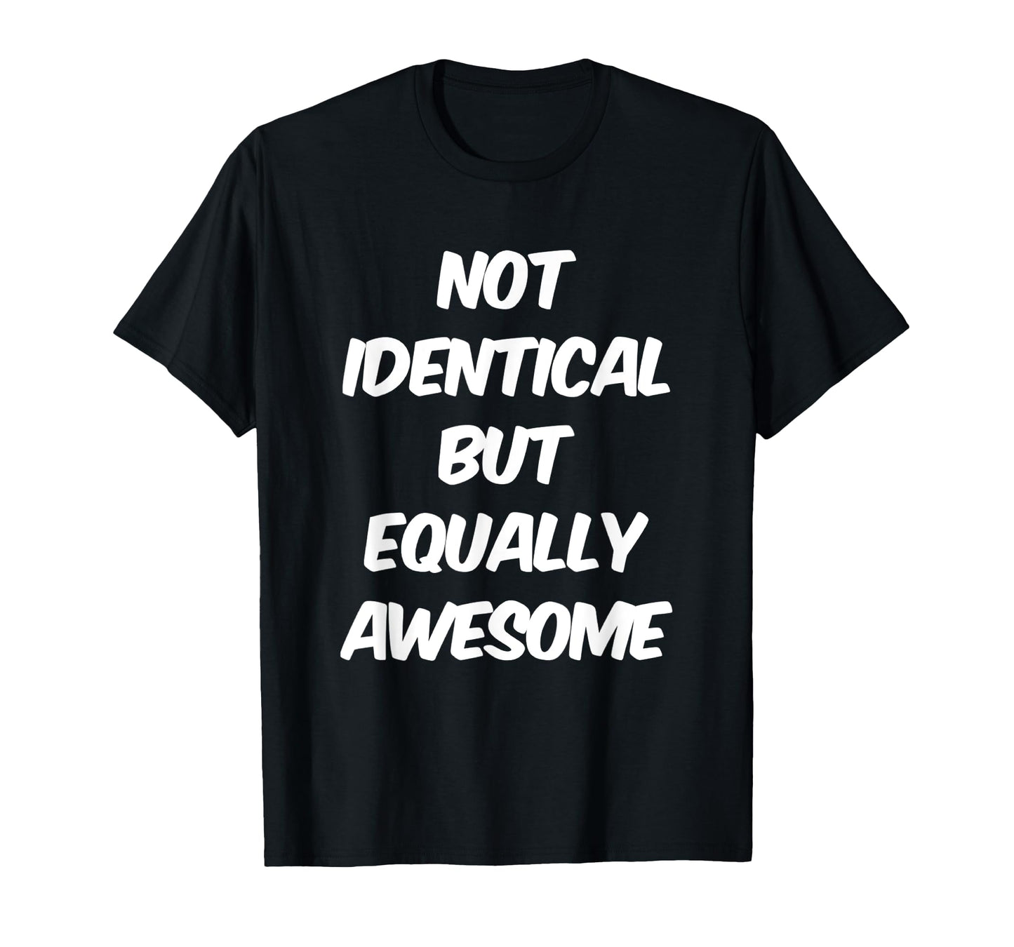 Text Funny People Quote Of Not Identical But Equally Awesome T-Shirt