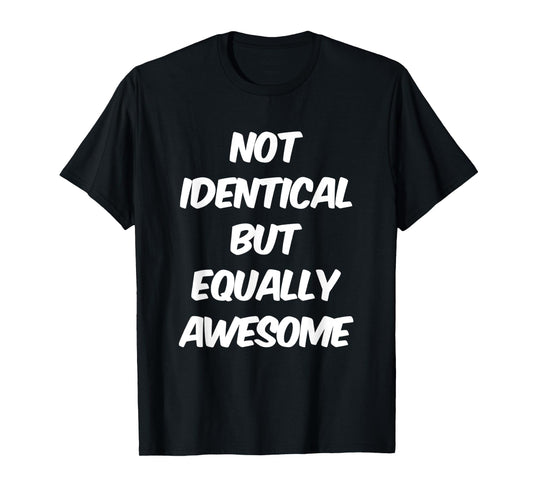 Text Funny People Quote Of Not Identical But Equally Awesome T-Shirt