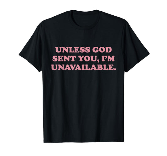 Unless God Sent You I'm Unavailable Funny Faith Quote T-Shirt
