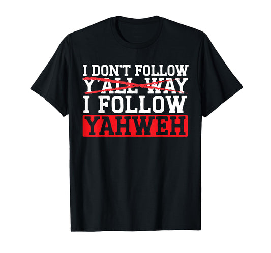 I Don't Follow Y'all Way I Follow Yahweh Christian Believer T-Shirt