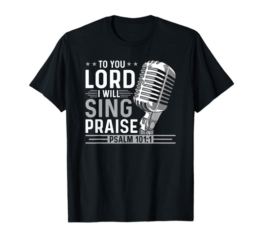 To You Lord I Will Sing Praise, Christian Worship Singer T-Shirt
