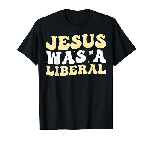 Jesus Was A Liberal T-Shirt