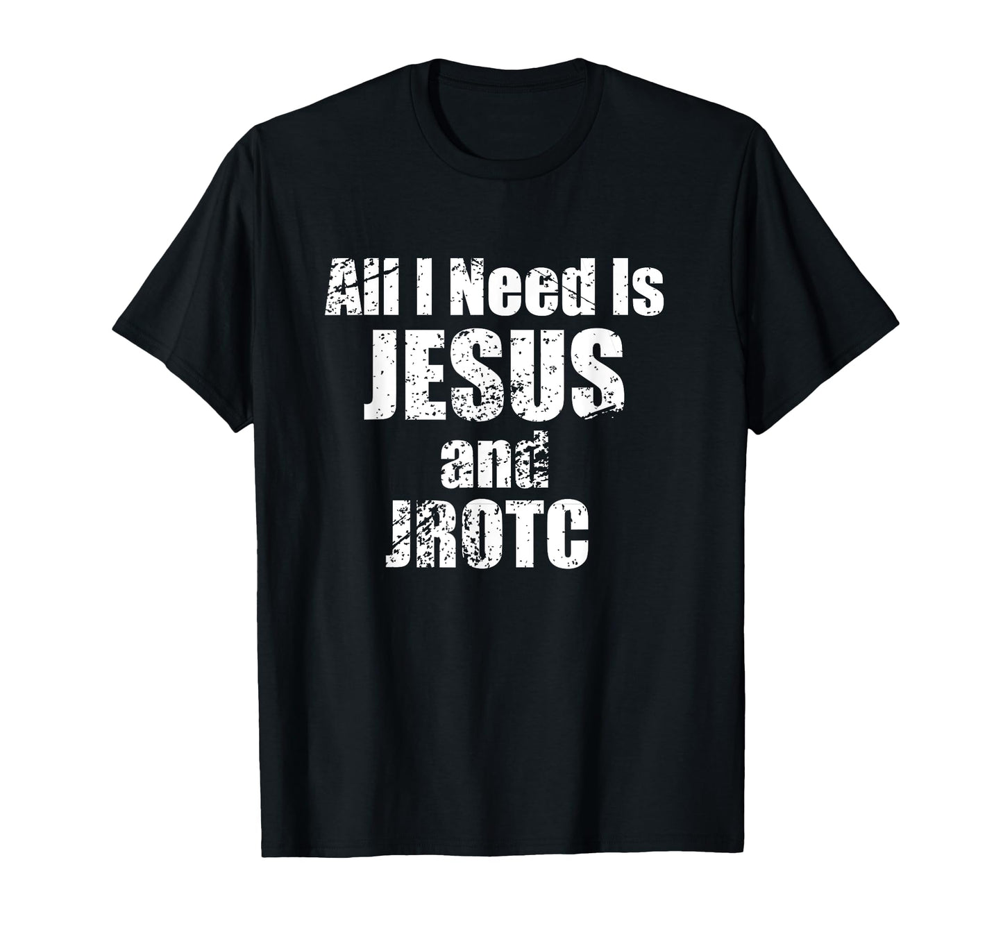 All I Need is Jesus and JROTC Shirt for Junior ROTC Members T-Shirt