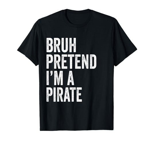 Bruh Pretend I'm A Pirate Matching Costume Halloween Funny T-Shirt