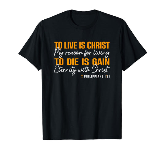 To Live Is Christ To Die Is Gain Phil. 1:21 T-Shirt