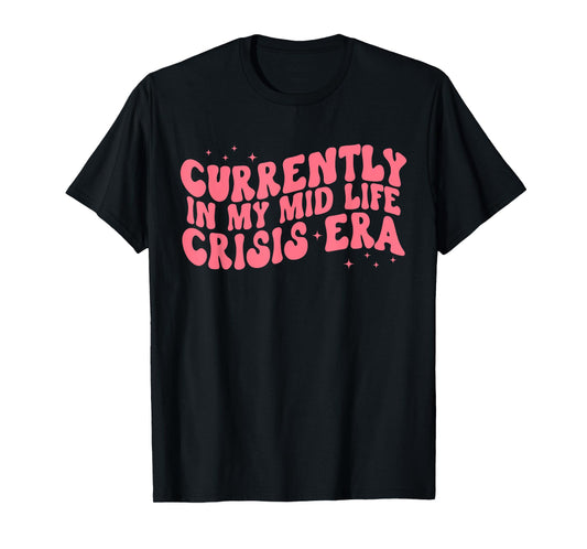 Currently In My Mid Life Crisis Era Quote T-Shirt
