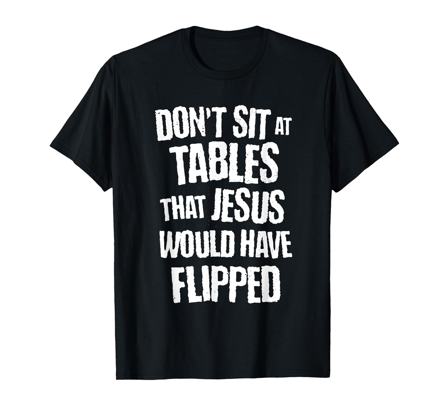 don't sit at tables that jesus would have flipped christian T-Shirt