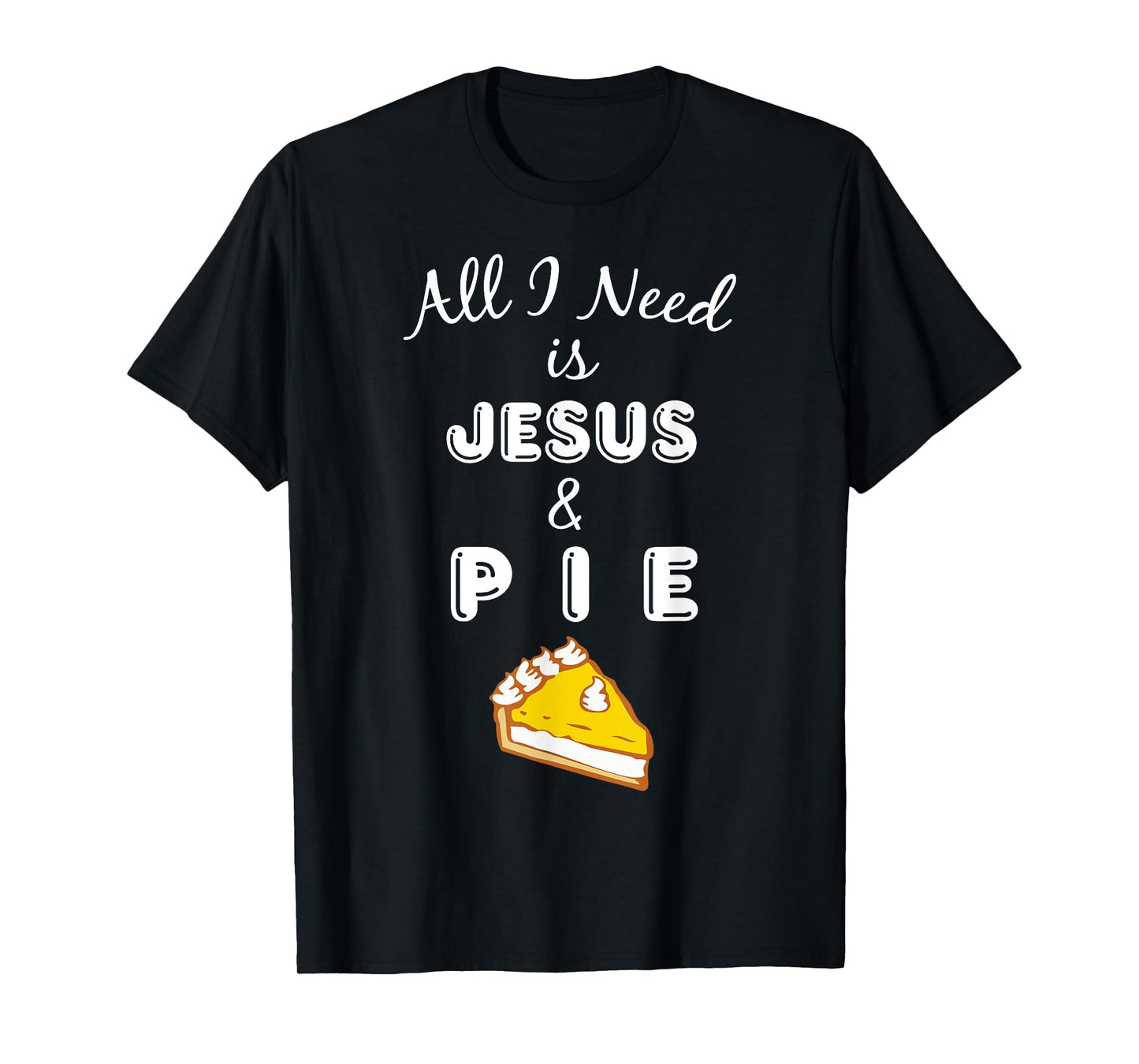 All I Need is Jesus & Pie Christian Foodie T-Shirt T-Shirt