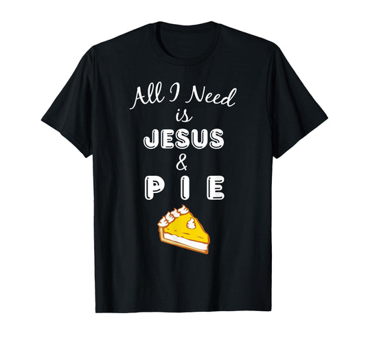 All I Need is Jesus & Pie Christian Foodie T-Shirt T-Shirt