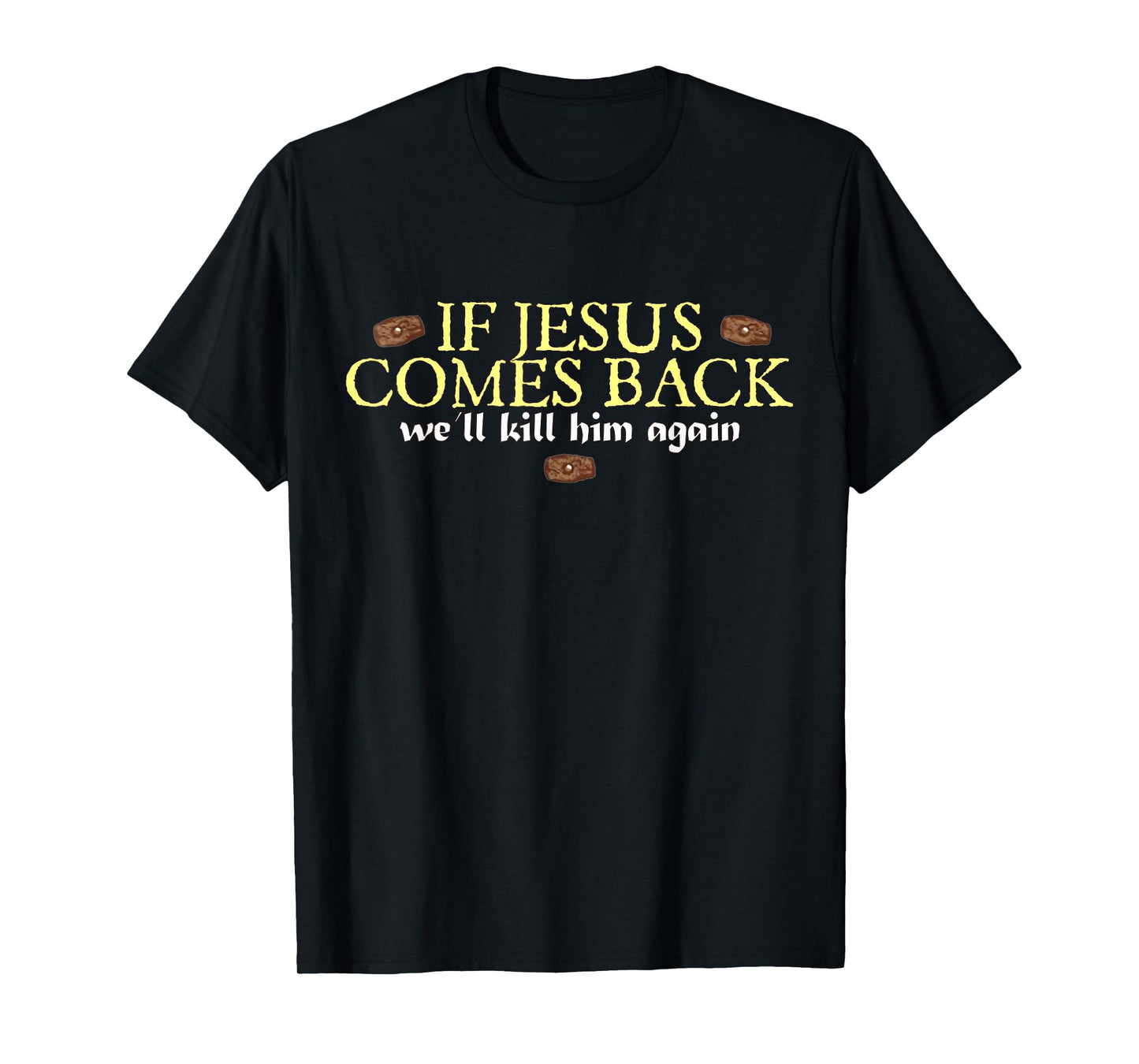 If Jesus comes back we'll kill him again T-Shirt