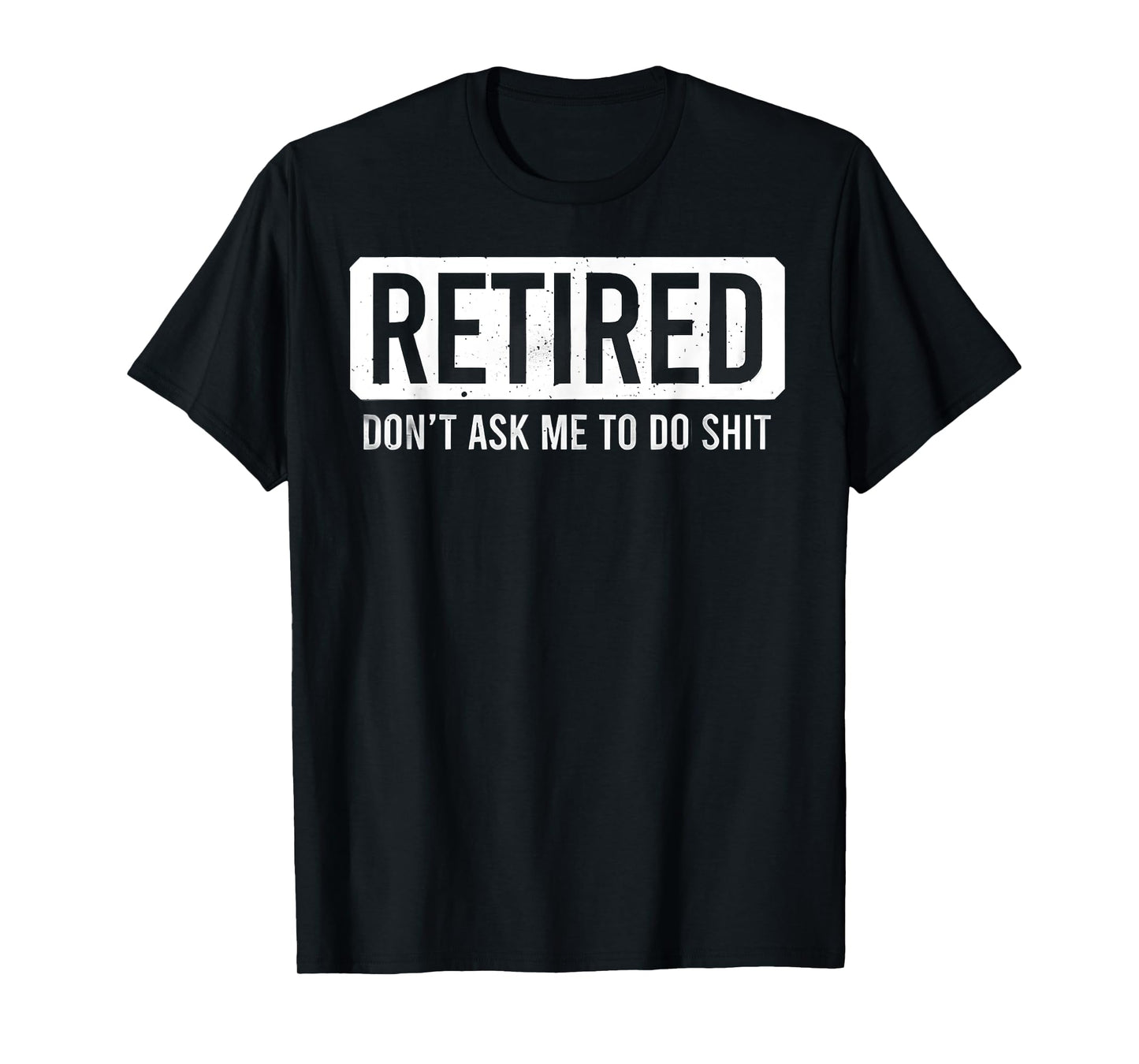 Retired Don’t Ask Me To Do Shit Funny Retirement Quote T-Shirt