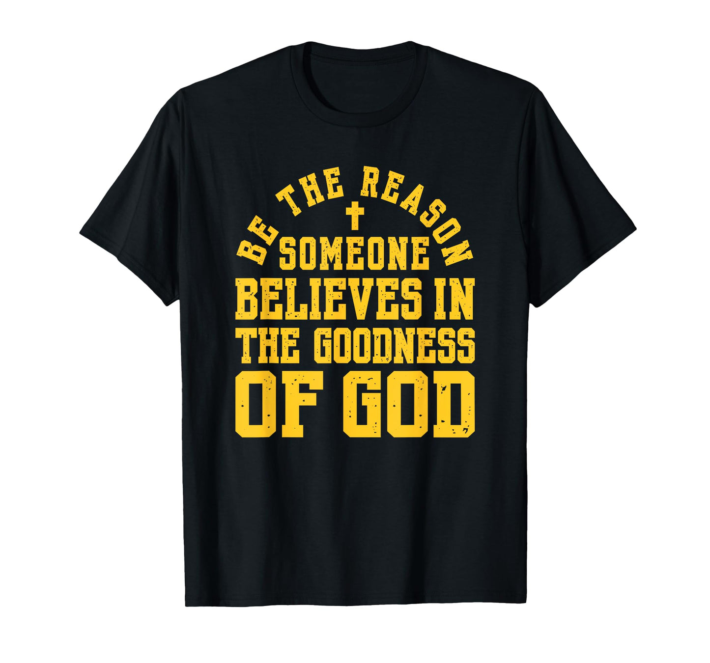 Be The Reason Someone Believes in The Goodness of God, Faith T-Shirt