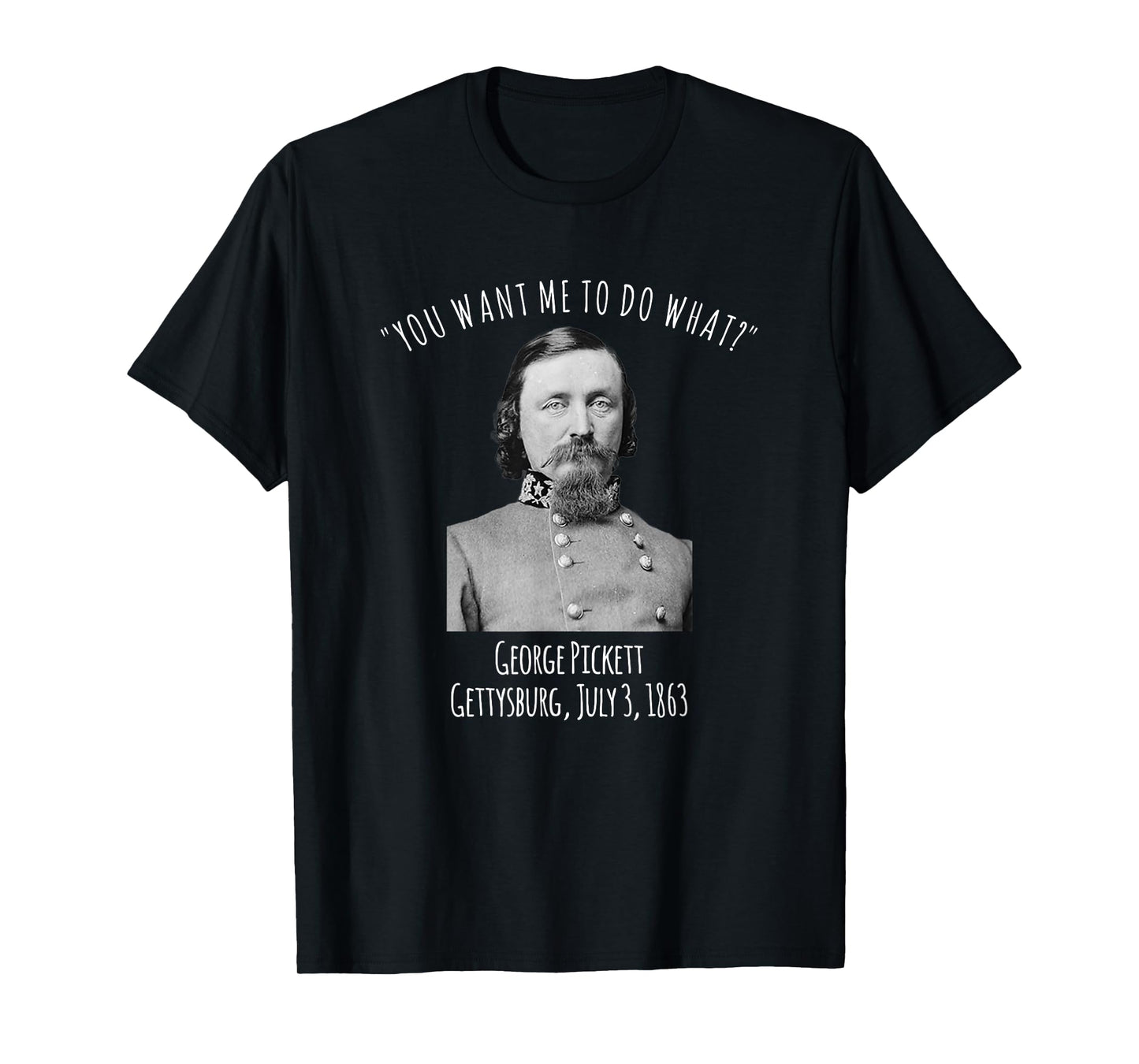 Gettysburg US Civil War Humor George Pickett Quote T-Shirt