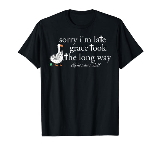 Sorry I'm Late Grace Took The Long Way Christian Goose Bible T-Shirt