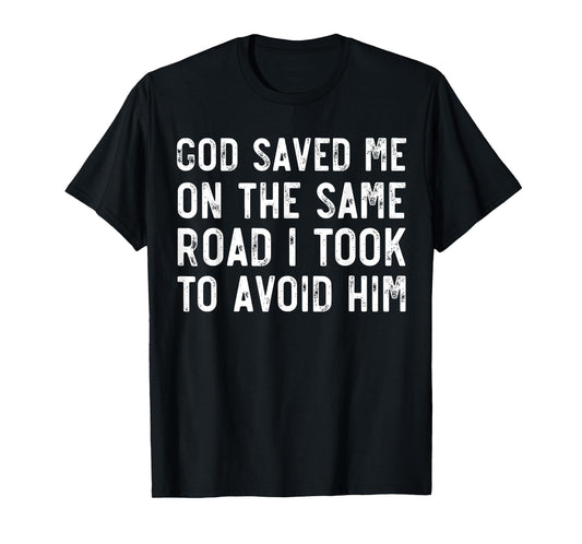 God Saved Me On The Same Road I Took To Avoid Him, Christian T-Shirt