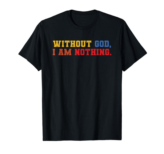 Without God I Am Nothing Faith Quote T-Shirt
