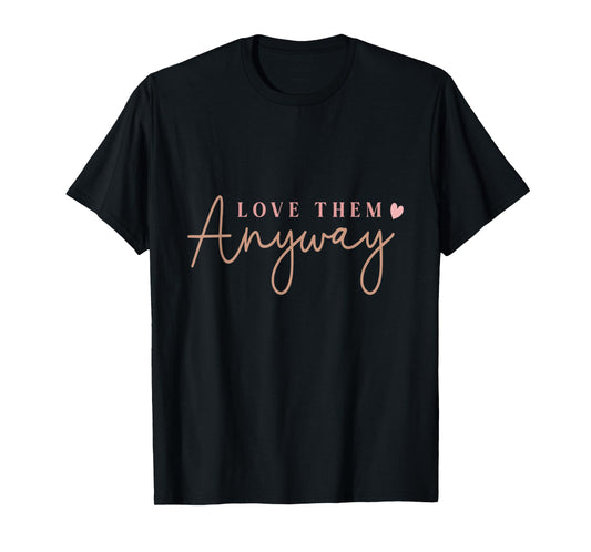 Compassionate Expressions Motivational Love Quote with Heart Design- Love Them Anyway T-Shirt, Small, Black