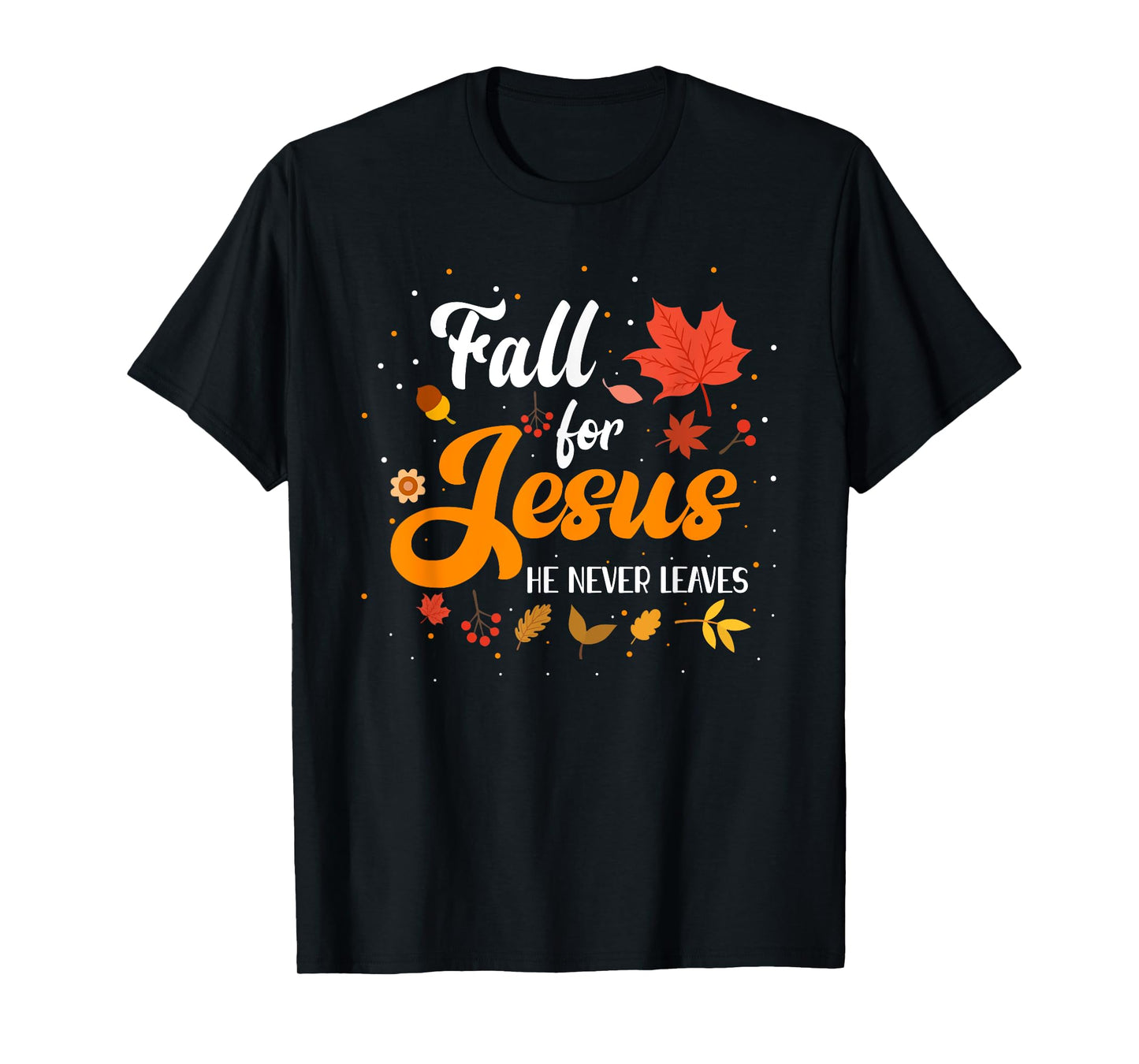 Fall For Jesus He Never Leaves Shirt Christian Faith Lover T-Shirt