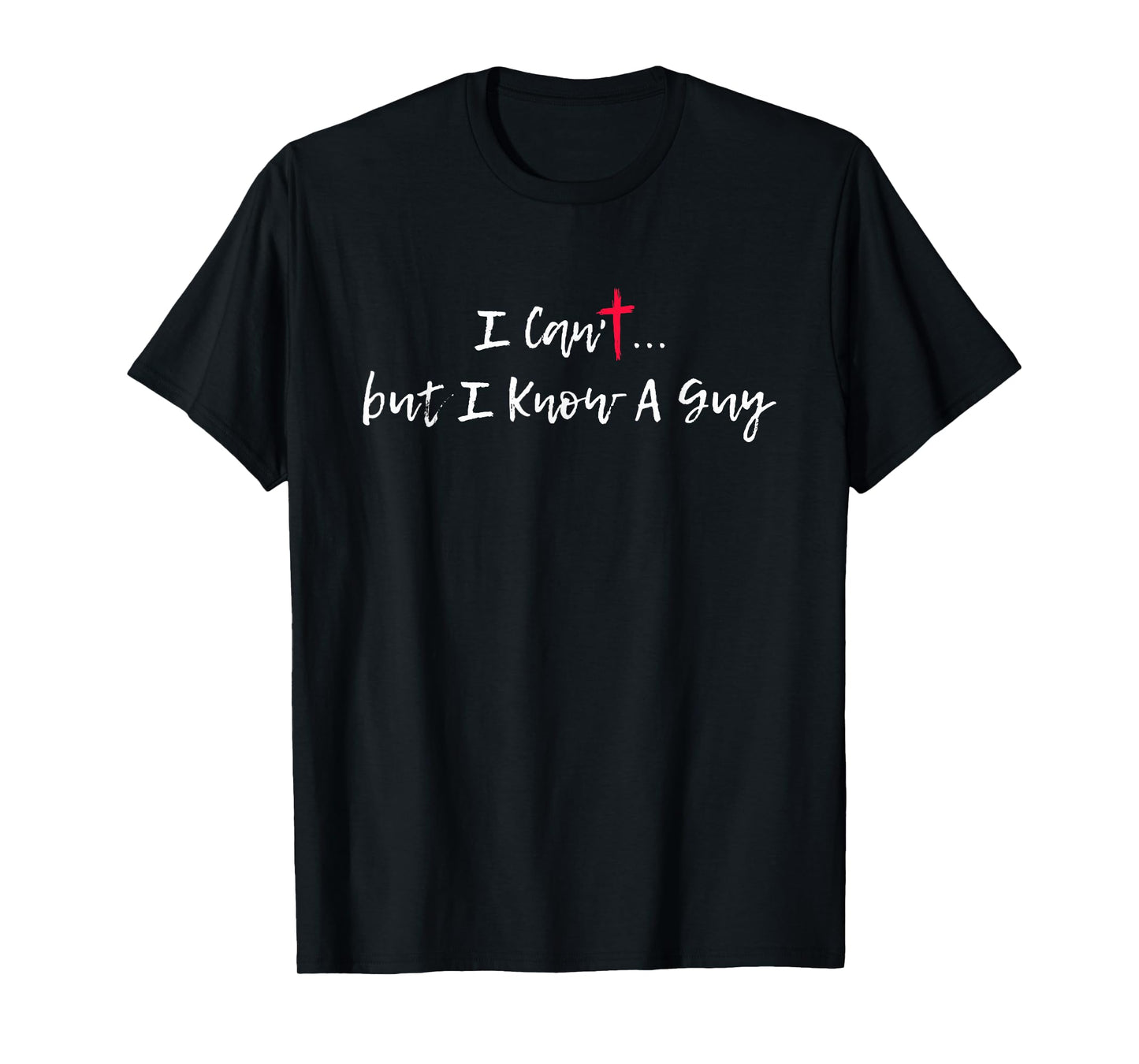 I Can’t But I Know A Guy Christian Faith Cross Religious T-Shirt