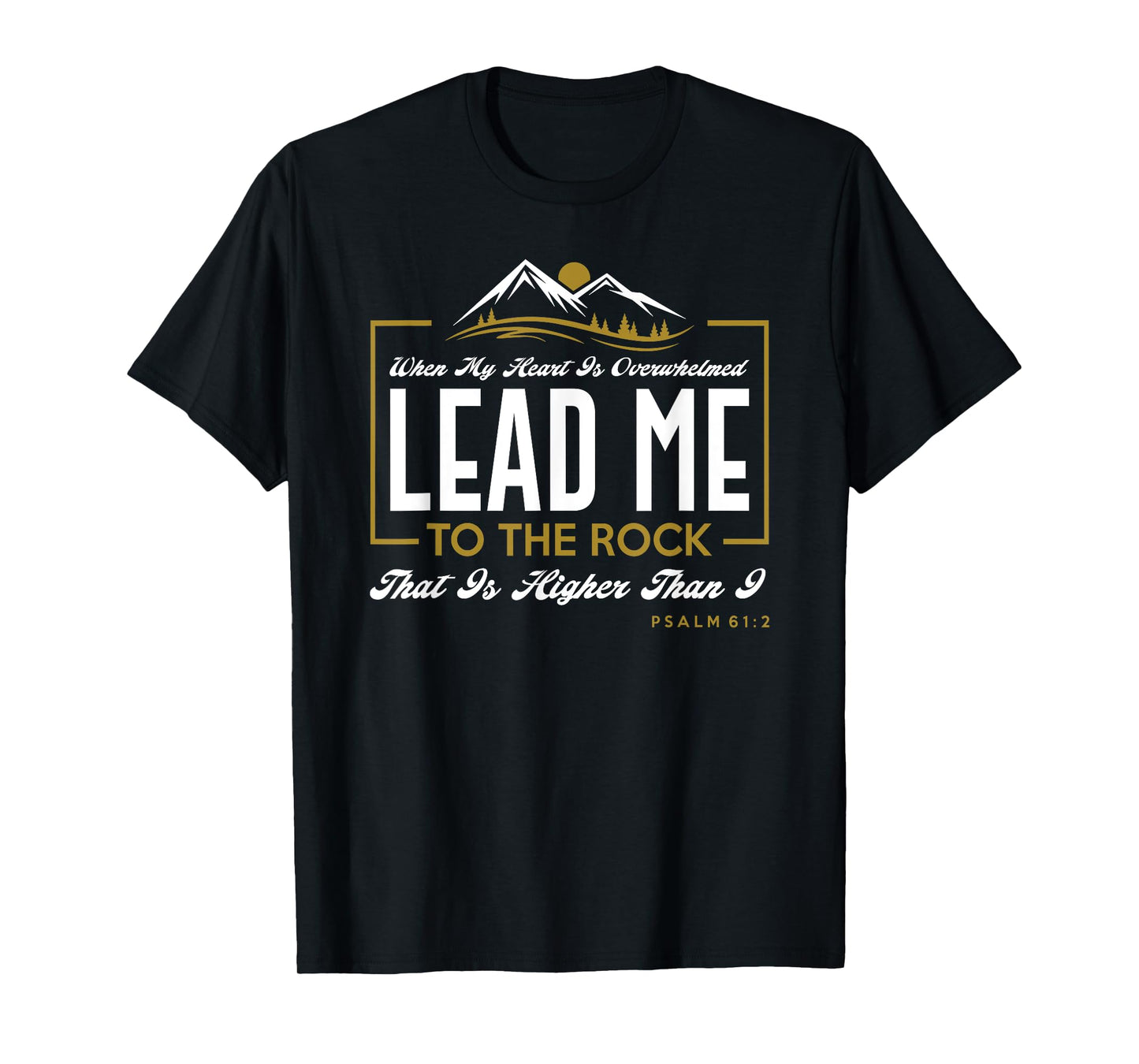 Lead me to the rock that is higher than I Psalm 61:2 Design T-Shirt