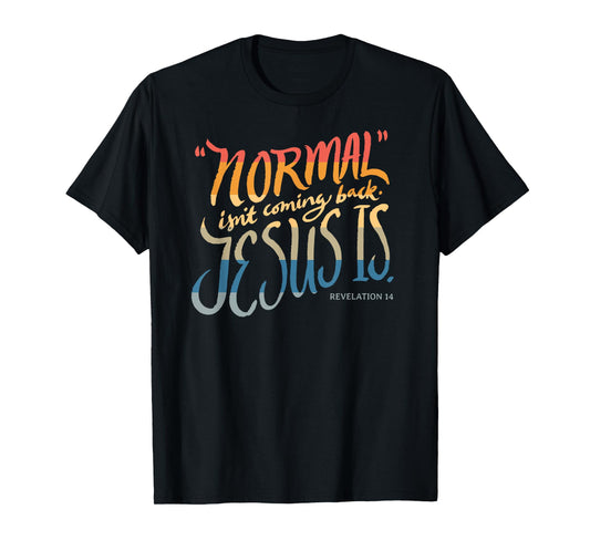 Normal isn't coming back - Jesus is - Bible Verse - Funny T-Shirt