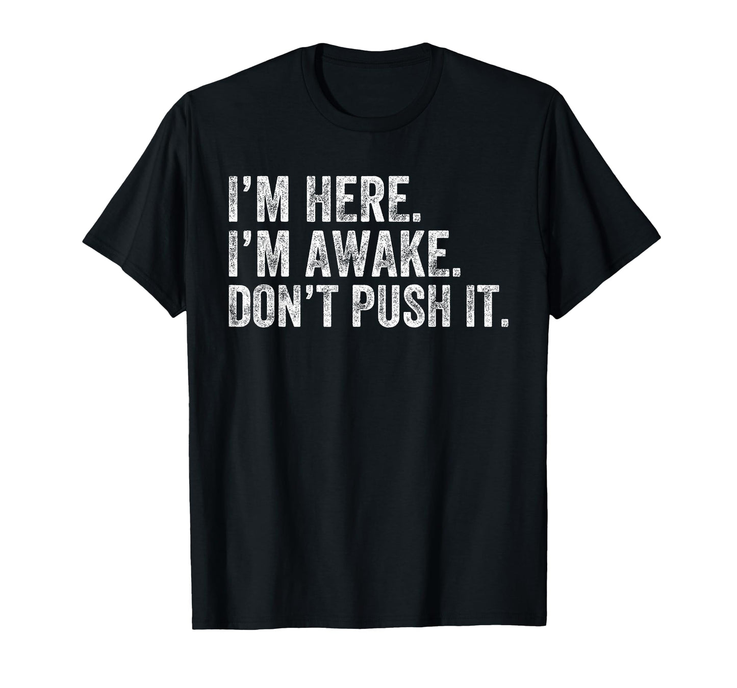 I'm Here I'm Awake Don't Push It Funny Saying Women Men T-Shirt