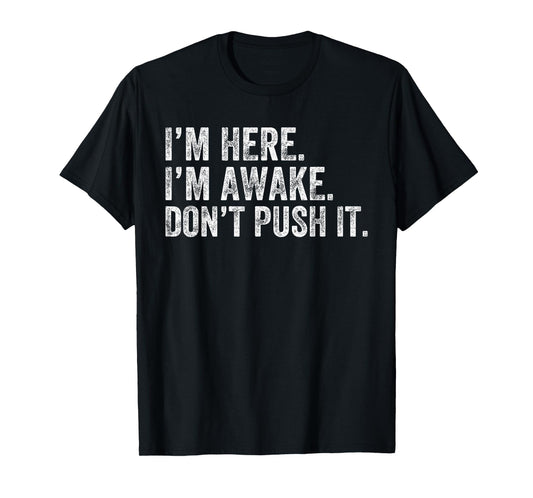 I'm Here I'm Awake Don't Push It Funny Saying Women Men T-Shirt