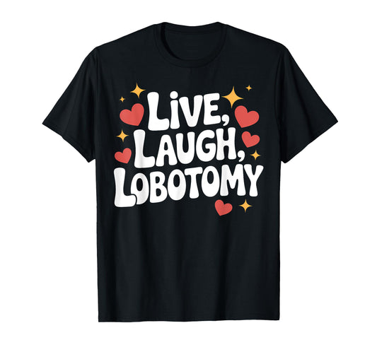 Live, Laugh, Lobotomy Funny Dry Humor Psychiatrist T-Shirt