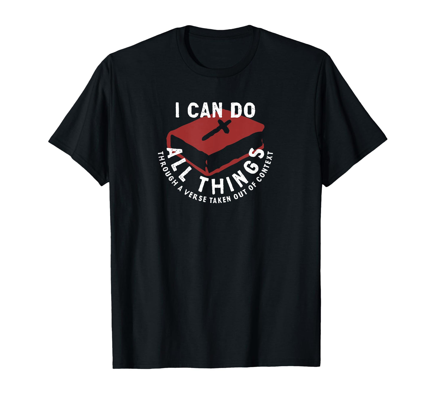 I Can Do All Things Through A Verse Taken Out Of Context T-Shirt