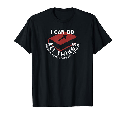 I Can Do All Things Through A Verse Taken Out Of Context T-Shirt